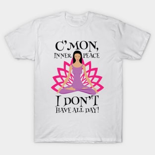 Come On Inner Peace I Dont Have All Day T-Shirt